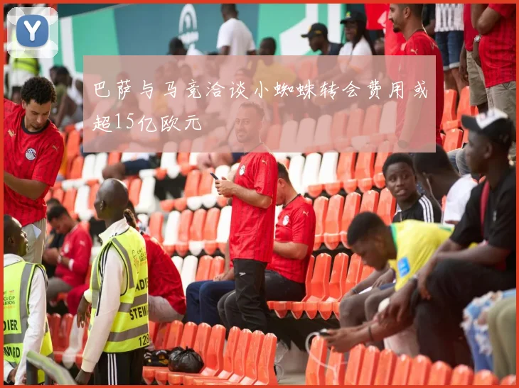 巴萨与马竞洽谈小蜘蛛转会费用或超15亿欧元