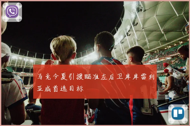 马竞今夏引援瞄准左后卫库库雷利亚成首选目标