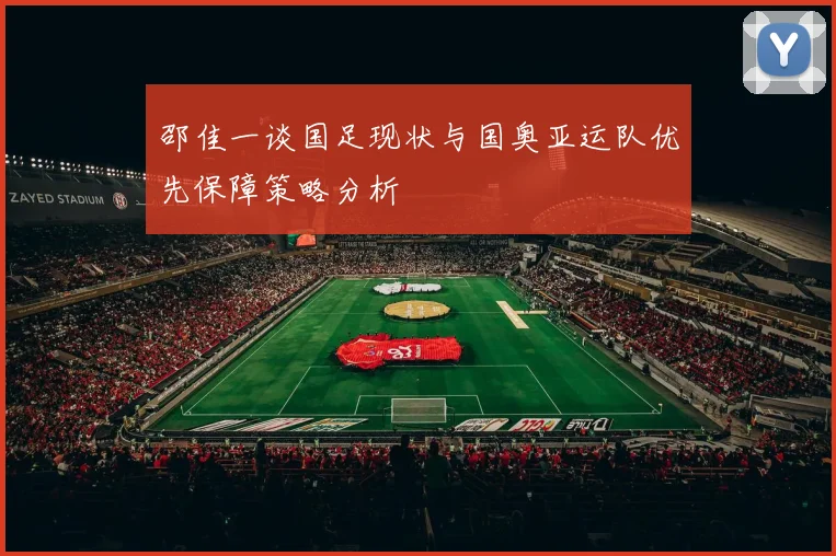 邵佳一谈国足现状与国奥亚运队优先保障策略分析
