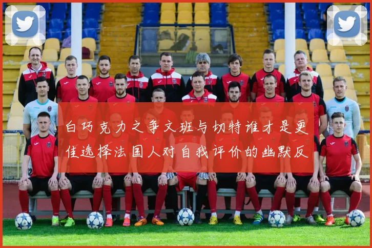 白巧克力之争文班与切特谁才是更佳选择法国人对自我评价的幽默反思